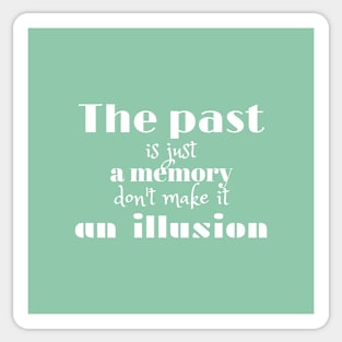 The past is just a memory , don't make it an illusion  ( white writting) Sticker